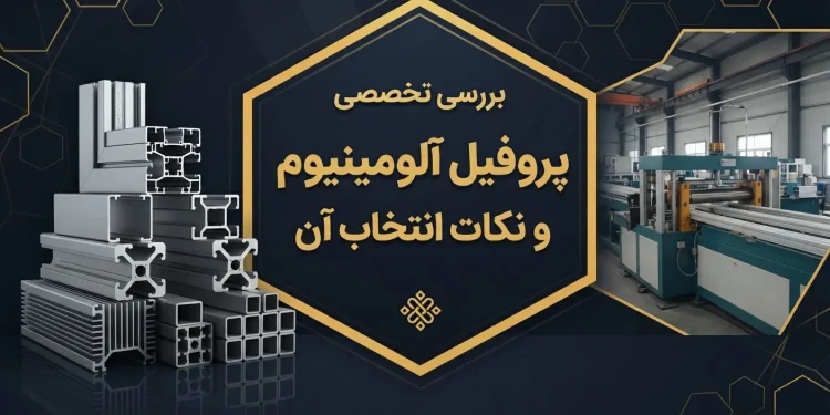 بررسی تخصصی پروفیل آلومینیوم و نکات انتخاب آن