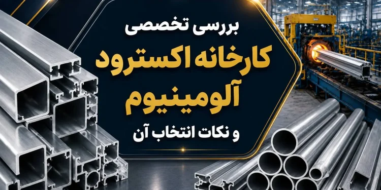 بررسی تخصصی کارخانه اکسترود آلومینیوم