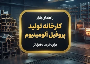 راهنمای بازار کارخانه تولید پروفیل آلومینیوم برای خرید دقیق تر
