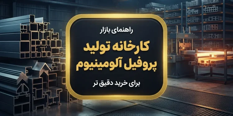 راهنمای بازار کارخانه تولید پروفیل آلومینیوم برای خرید دقیق تر