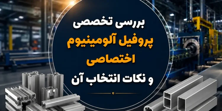 بررسی تخصصی پروفیل آلومینیوم اختصاصی و نکات انتخاب آن