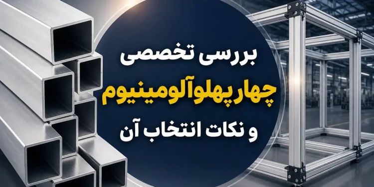 بررسی تخصصی چهار پهلو آلومینیوم و نکات انتخاب آن